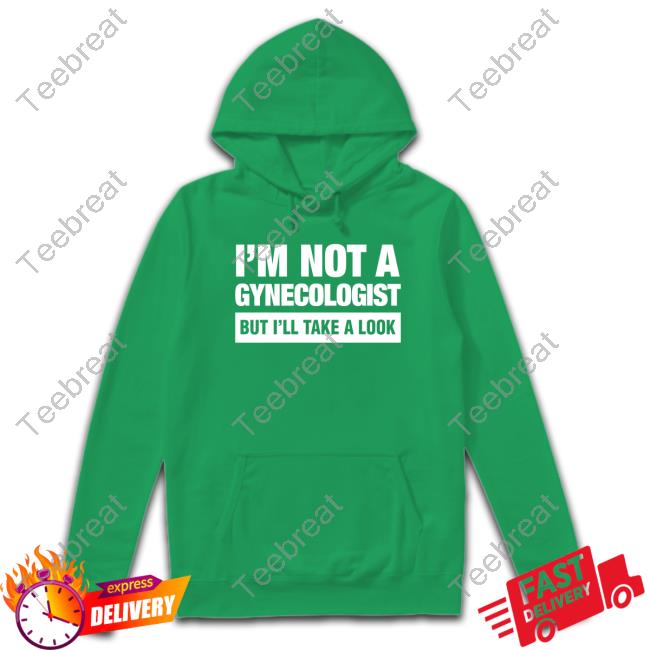 I'm Not A Gynecologist But I'll Take A Look Tank Top Official I'm Not A Gynecologist But I'll Take A Look Tee Shirt