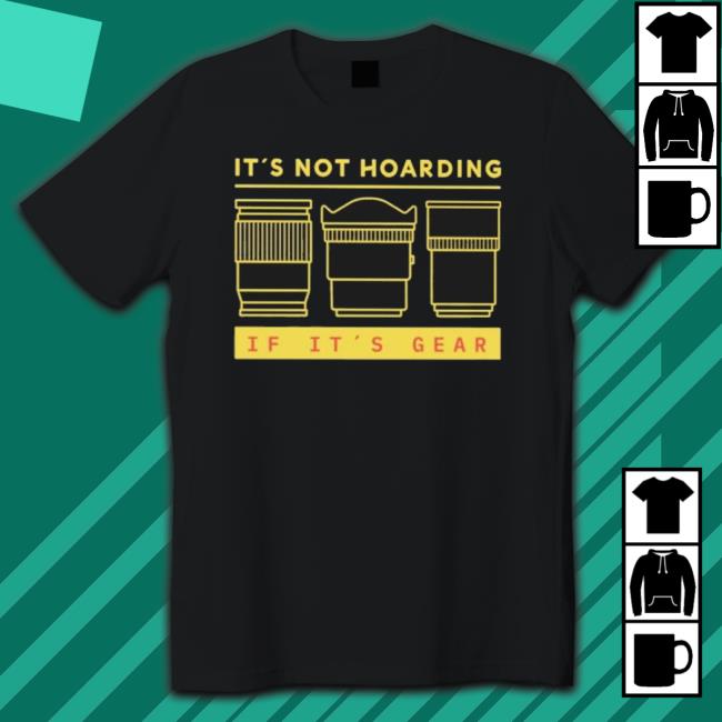 It’S Not Hoarding If It’S Gear T-Shirt