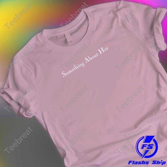 Something About Her Merch Something About Her Tee Shirt Shopsomethingabouther