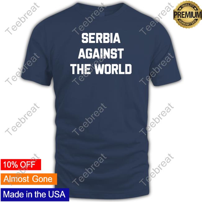 Serbia Against The World Shirts