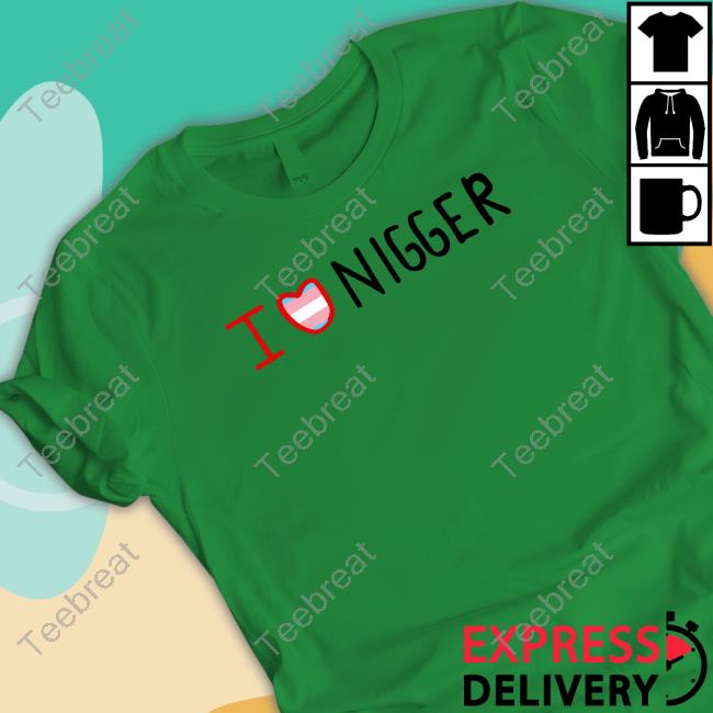 I Love Nigger Tee Shirt Crona Goldberg
