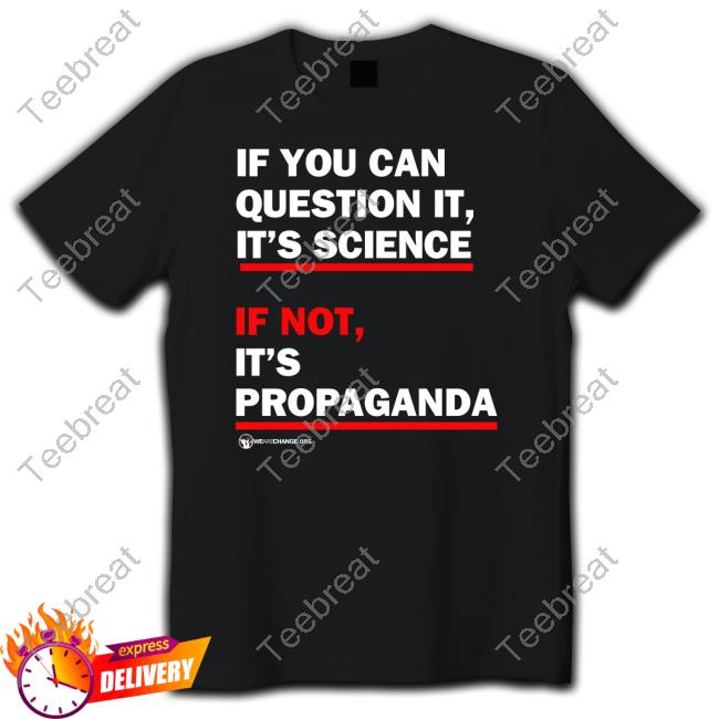 If You Can Question It It's Science If Not It's Propaganda Tee