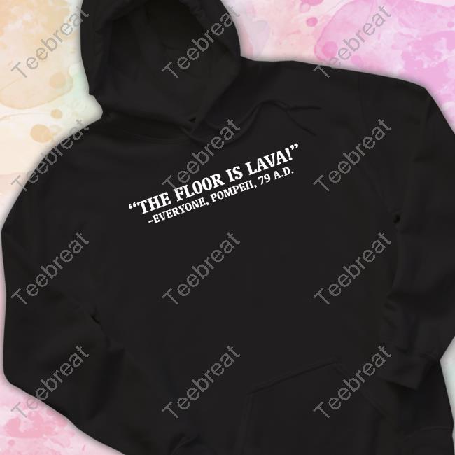 The Floor Is Lava Everyone Pompeii 79 Ad Edition Limited Sweatshirt