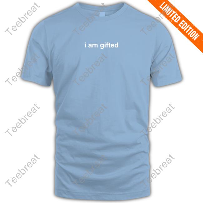 I Am Gifted T Shirt