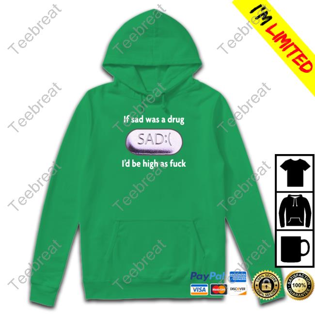 Shirts That Go Hard If Sad Was A Drug Tee Shirts That Go Hard If Sad Was A Drug Tee