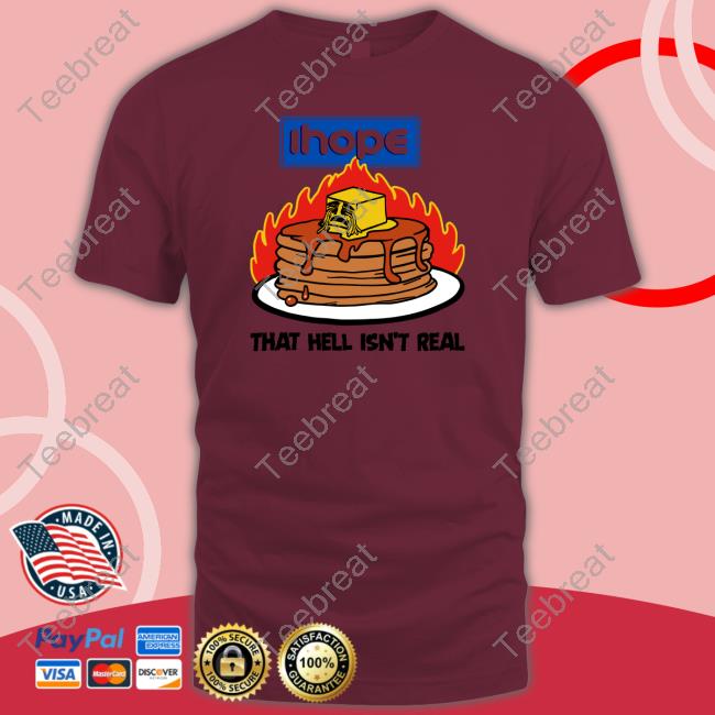 Ihope That Hell Isn't Real Tee