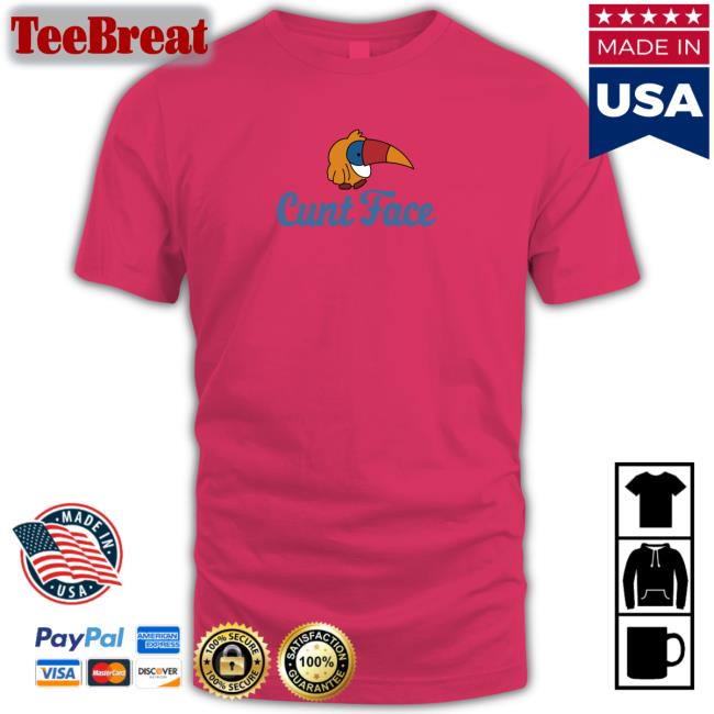 Shirts That Go Hard Cunt Face Shirt