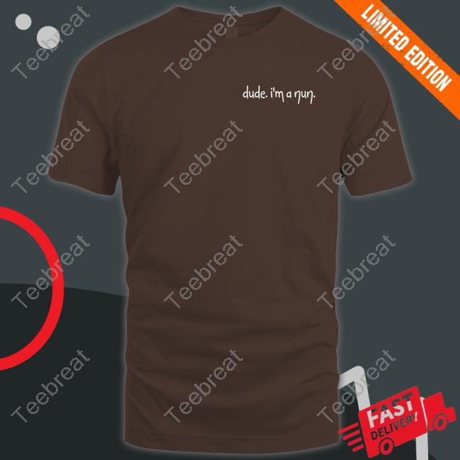 Dude I'm A Nun T Shirts