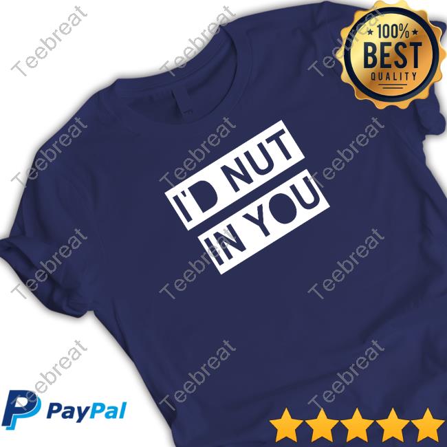 Official I'd Nut In You Tee