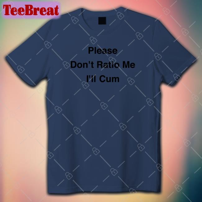 Please Don't Ratio Me I'll Cum Shirt Scottysire Goodshirts Merch