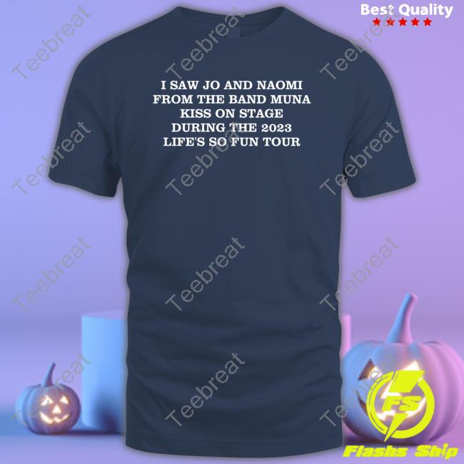 I Saw Jo And Naomi From The Band Muna Kiss On Stage During The 2023 Life's So Fun Tour T Shirt Aud Taylor Day