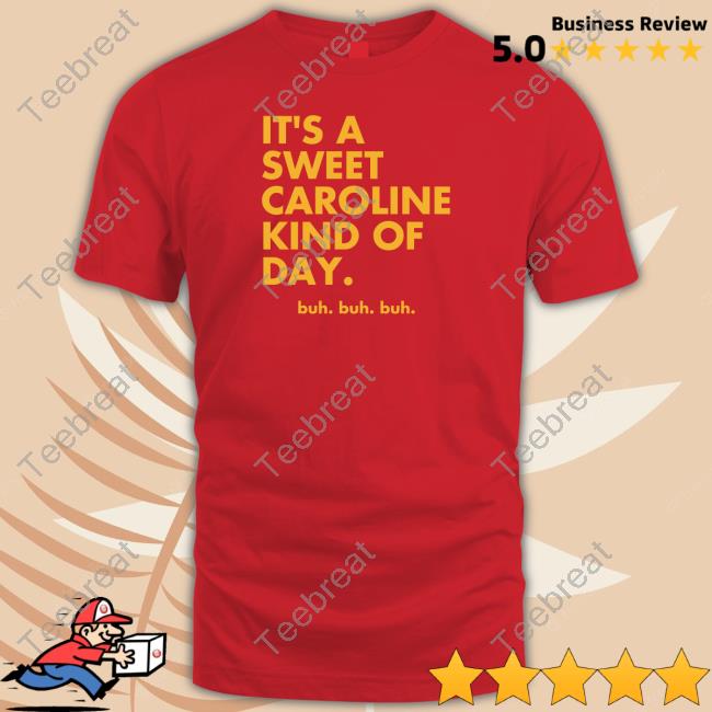 It’s A Sweet Caroline Kind Of Day Buh Buh Buh shirt