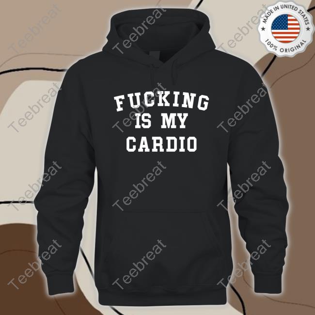 Official Fucking Is My Cardio Shirt