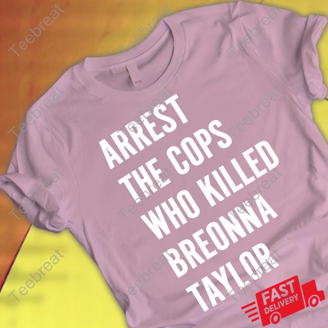 Arrest The Cops Who Killed Breonna Taylor Shirts