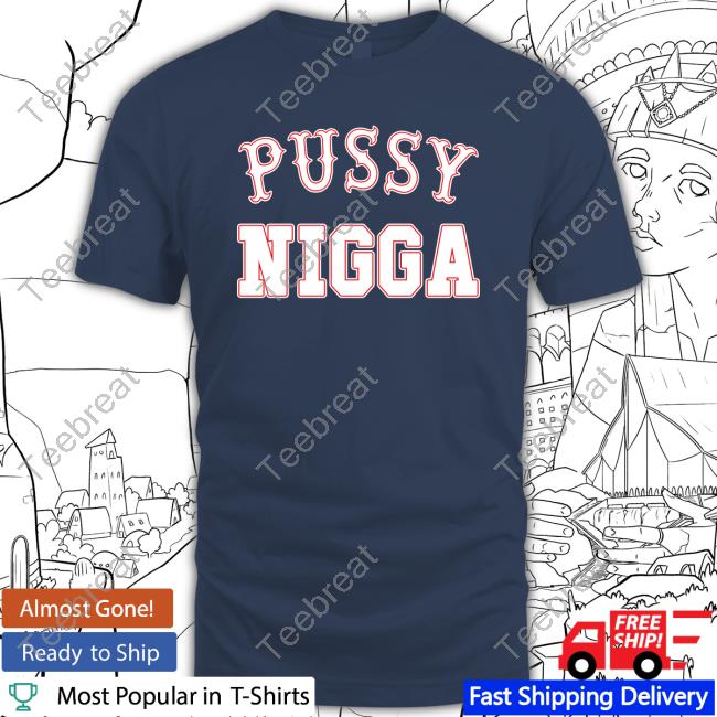 Pussy Nigga T Shirts Tobknowsnothing
