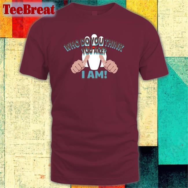 Who Do You Think Your Are I Am Tees Super70sSports