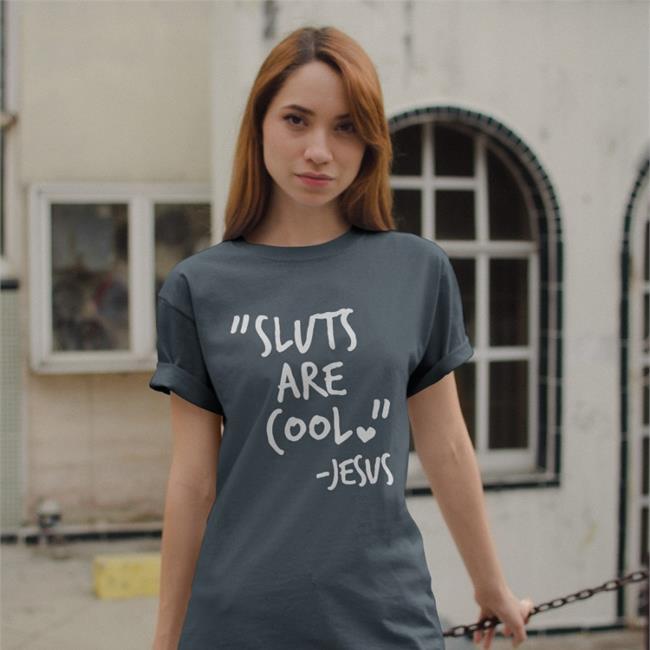 Shirts That Go Hard Sluts Are Cool Jesus Shirt