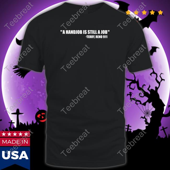 A Handjob Is Still A Job Terry Reno 911 T Shirt