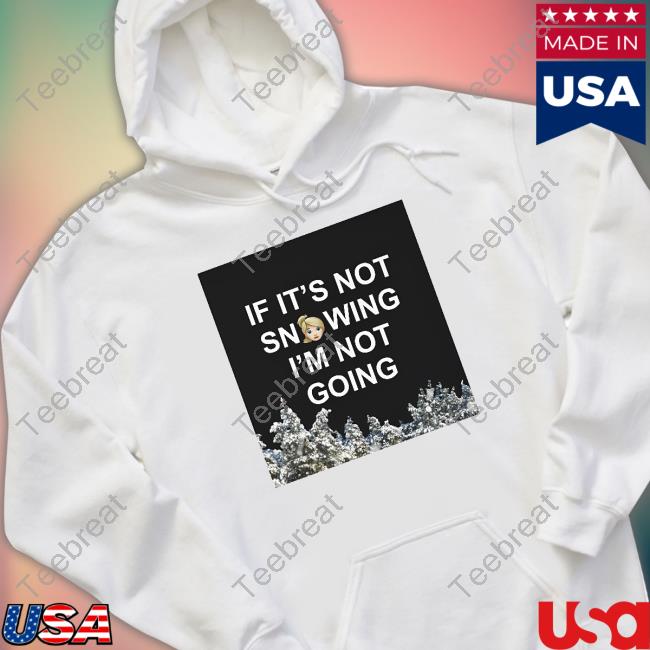 Official If It's Not Snowing I'm Not Going Shirt