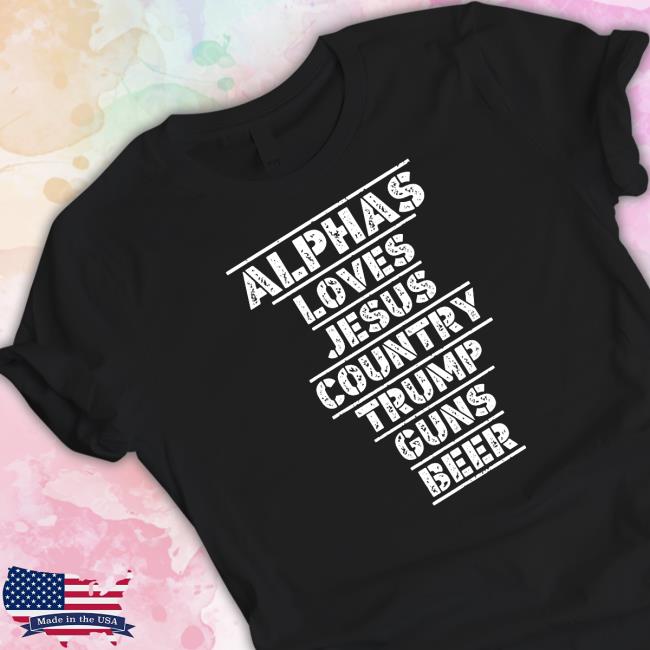 Alphas Loves Jesus Country Trump Guns Beer Tee Official Alphas Loves Jesus Country Trump Guns Beer T Shirt