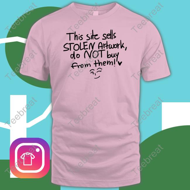 This Site Sells Stolen Artwork Do Not Buy From Them 2023 Shirt