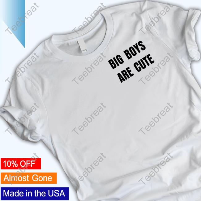 Big Boys Are Cute T Shirt