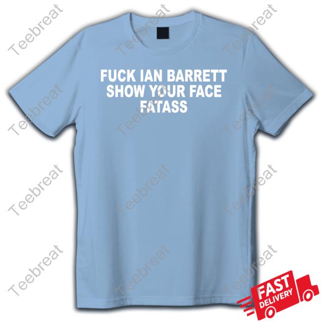 Fuck Ian Barrett Show Your Face Fatass Tee