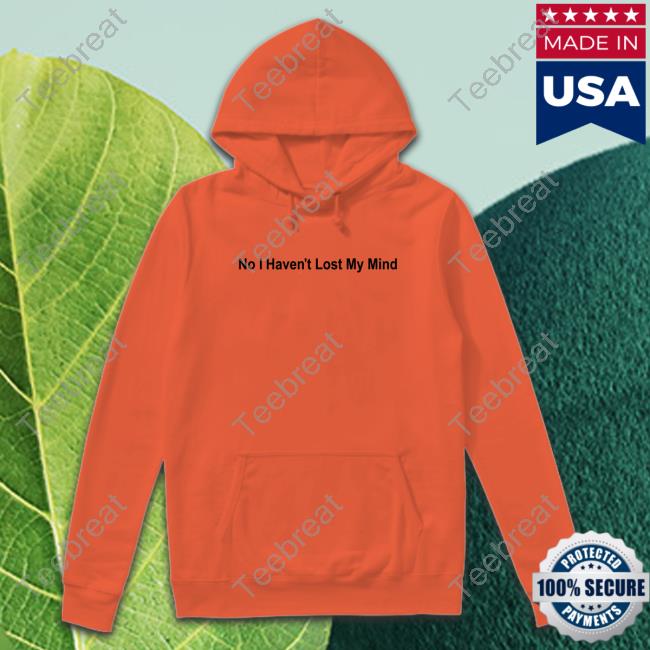 No I Haven't Lost My Mind Hoodie Lauren Sanderson