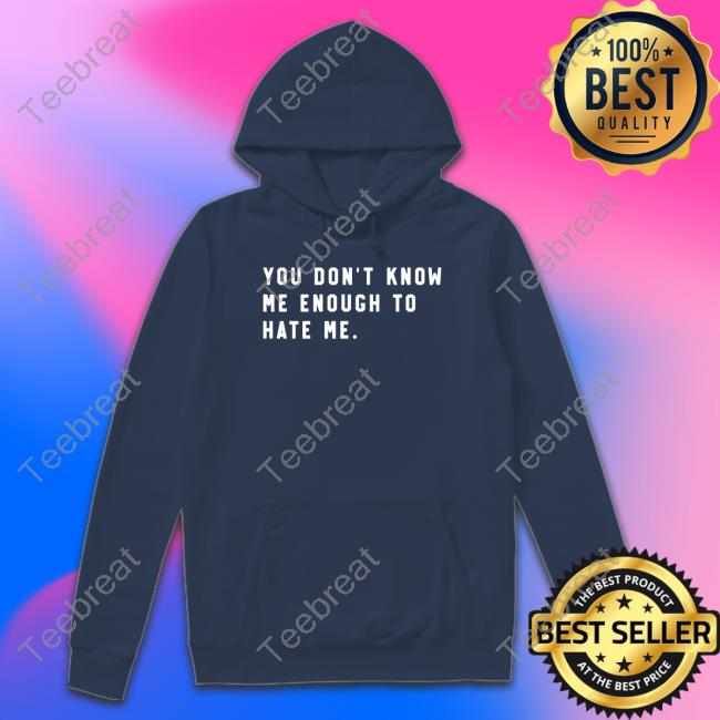 You Don't Know Me Enough To Hate Me Shirts Caleb Plant You Don't Know Me Enough To Hate Me Shirt Super Fan