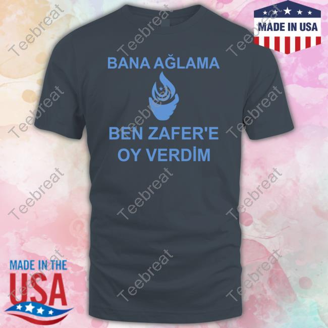 Official Efe Aydal Bana Ağlama Ben Zafer'e Oy Verdim Shirt