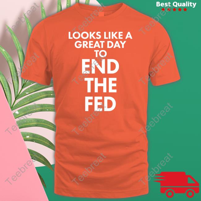 Looks Like A Great Day To End The Fed Sweatshirts The Redheaded libertarian