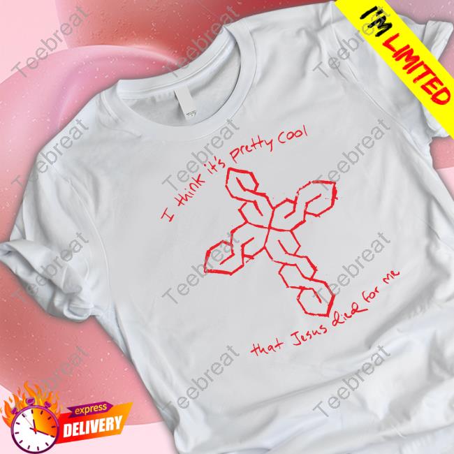 I Think It's Pretty Cool That Jesus Died For Me T Shirt