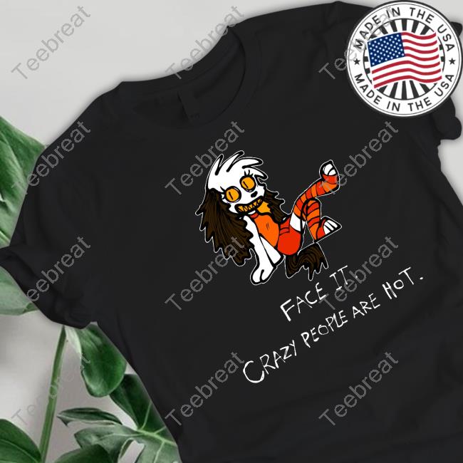 Face It Crazy People Are Hot T-Shirt Beaglebites47