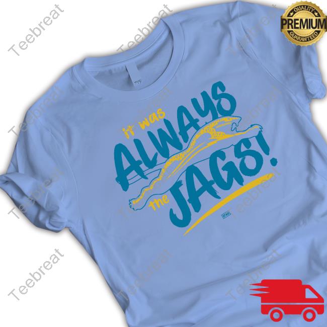 Jacksonville Jaguars It Was Always The Jags T Shirts