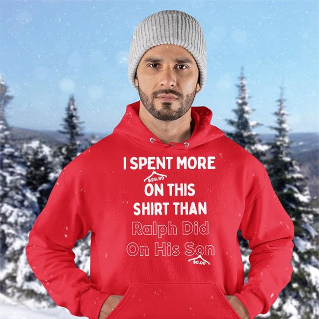 I Spent More On This Shirt Than Ralph Did On His Son Hoodies Quarantinedcoof