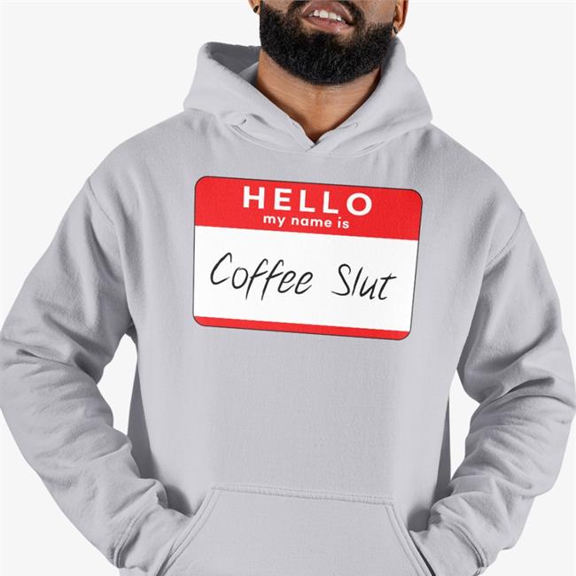 Hello My Name Is Coffee Slut Sweatshirt Barstool Big Cat