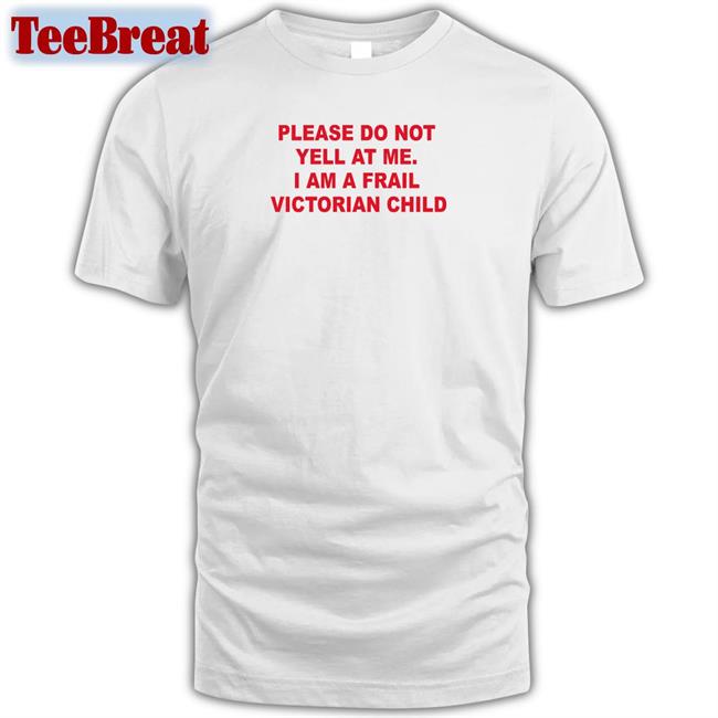 Please Do Not Yell At Me I Am A Frail Victorian Child T Shirt White Thomas Headon