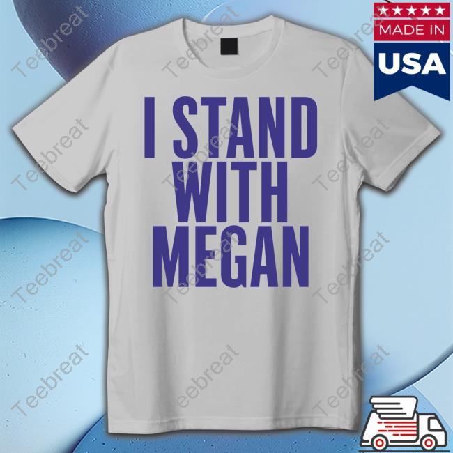 Official I Stand With Megan Tee Shirt