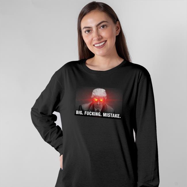 Big Fucking Mistake Shirt Donald Trump Il Donaldo Trumpo