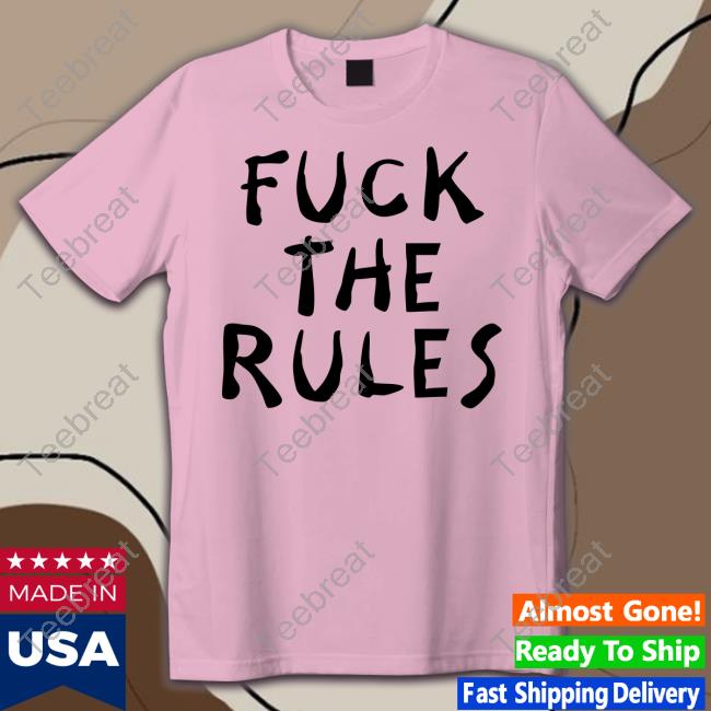 Fuck The Rules T Shirts Chewyyooongi