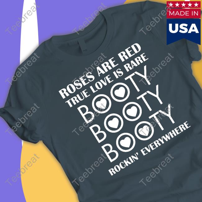 Roses Are Red True Love Is Rare Booty Rockin' Everywhere Tee Shirts