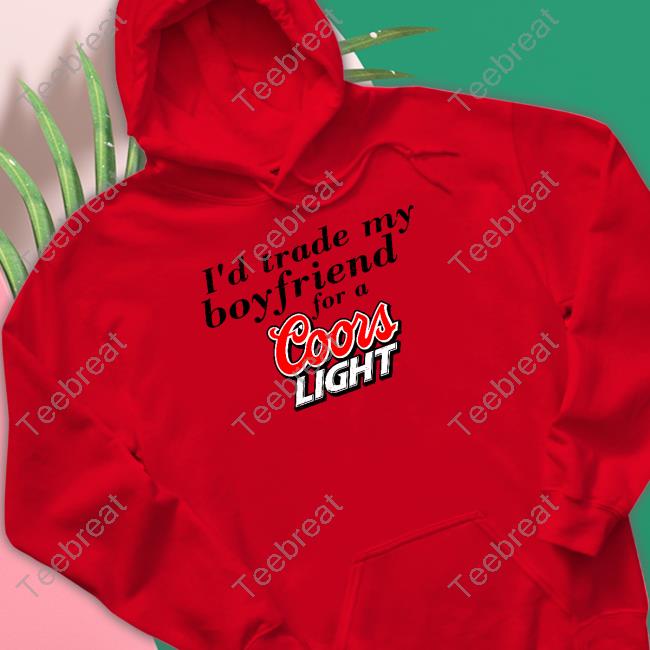 I'd Trade My Boyfriend For A Coors Light TShirts