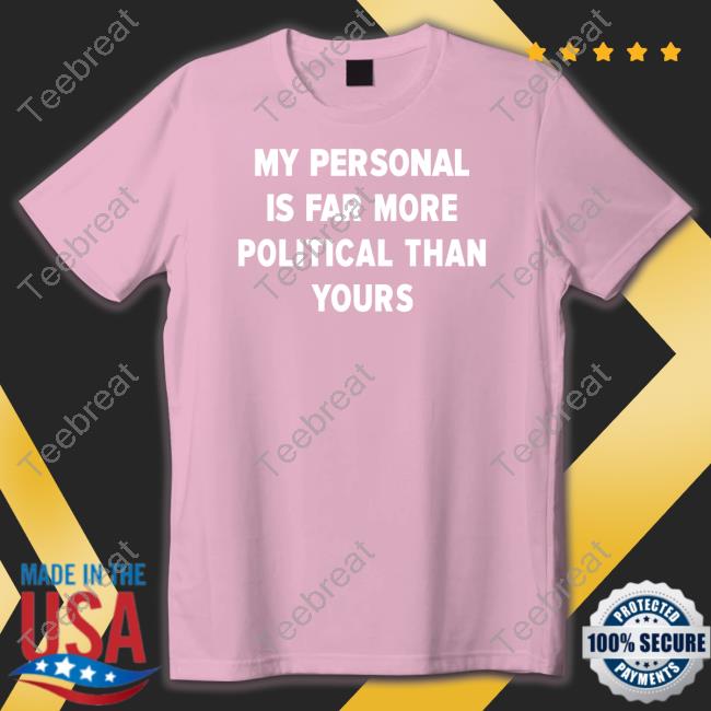 Girlofswords Merch My Personal Is Far More Political Than Yours Shirts
