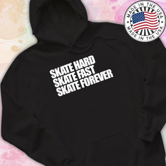 Skateboarding Skate Hard, Skate Fast, Skate Forever Skate Hoodie Skateboarding Skate Hard, Skate Fast, Skate Forever Skate Long Sleeve Shirt