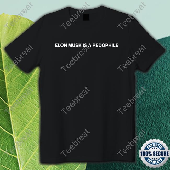Elon Musk Is A Pedophile Tee
