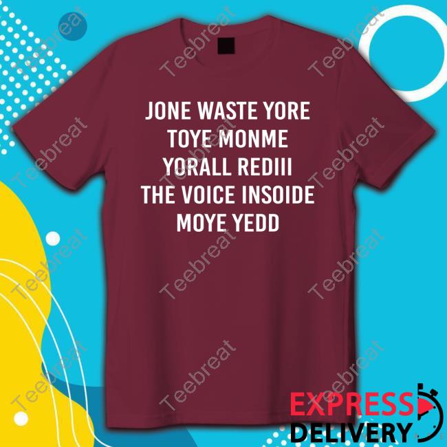 Jone Waste Yore Toye Monme Yorall Rediii The Voice Insoide Moye Yedd T-Shirt