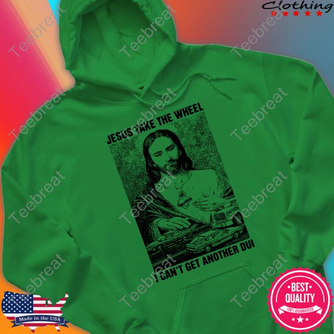 Official Jesus Take The Wheel, I Can't Get Another Dui Tee Shirt