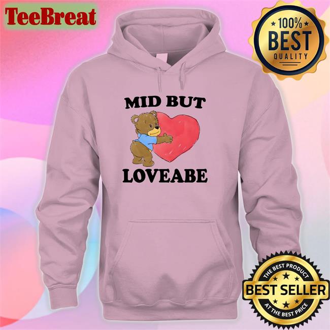 Mid But Loveable Shirt Shirts That Go Hard