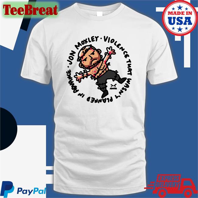 Ofooro Jon Moxley Violence That Wasn't Planned In Advance Original Shirt Johnjfreeze