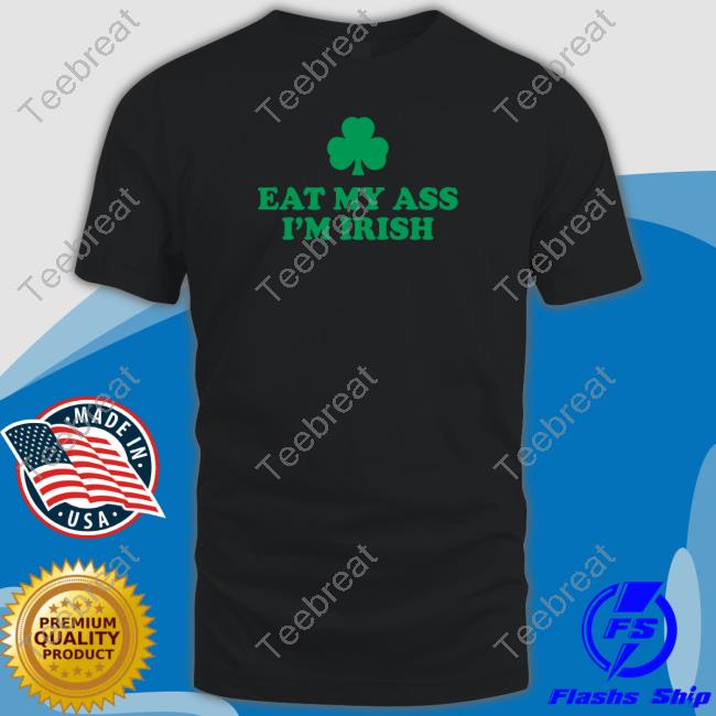 Shitheadsteve Merch Eat My Ass I'm Irish Hoodie